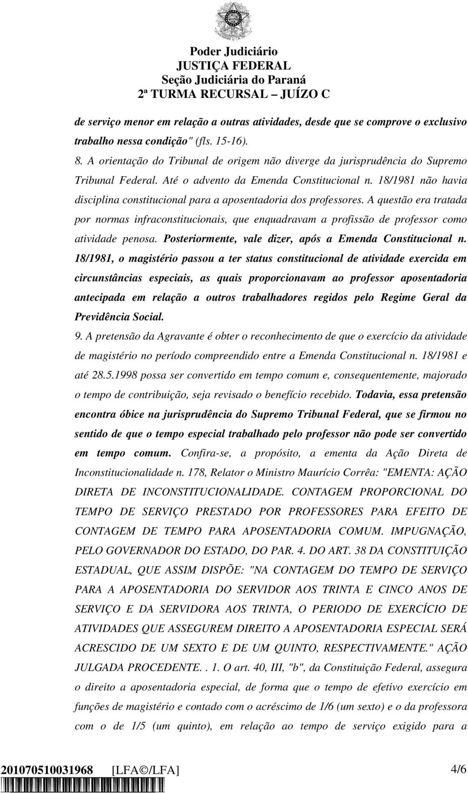 18/1981 não havia disciplina constitucional para a aposentadoria dos professores. A questão era tratada por normas infraconstitucionais, que enquadravam a profissão de professor como atividade penosa.