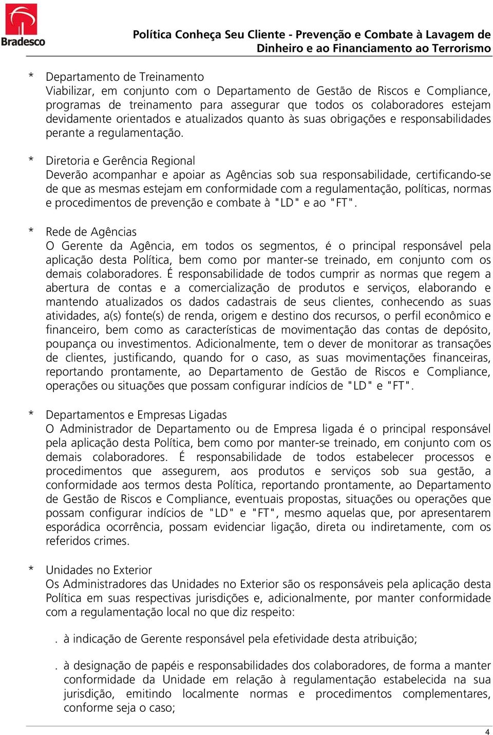 * Diretoria e Gerência Regional Deverão acompanhar e apoiar as Agências sob sua responsabilidade, certificando-se de que as mesmas estejam em conformidade com a regulamentação, políticas, normas e