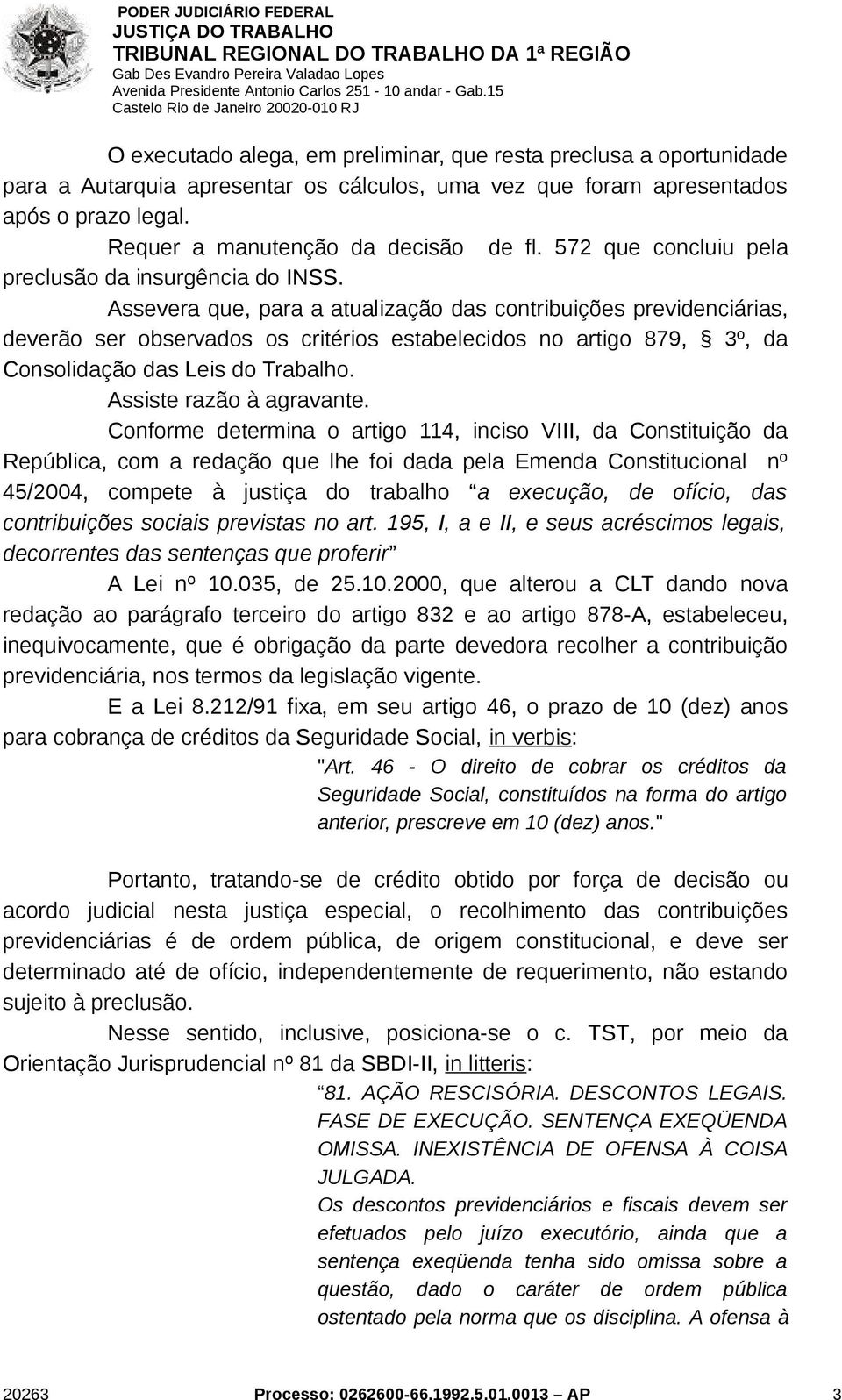 Assevera que, para a atualização das contribuições previdenciárias, deverão ser observados os critérios estabelecidos no artigo 879, 3º, da Consolidação das Leis do Trabalho.