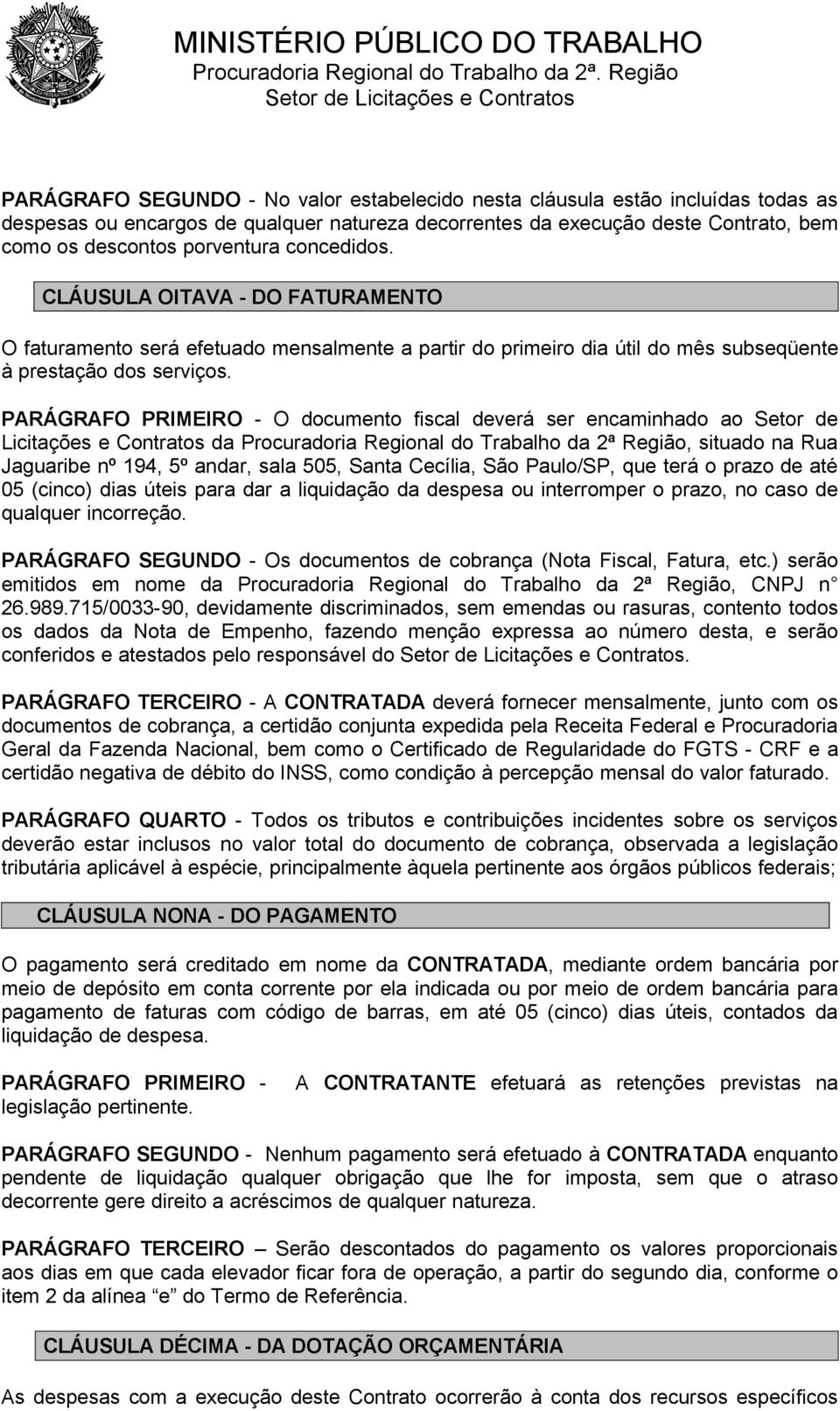 PARÁGRAFO PRIMEIRO - O documento fiscal deverá ser encaminhado ao Setor de Licitações e Contratos da Procuradoria Regional do Trabalho da 2ª Região, situado na Rua Jaguaribe nº 194, 5º andar, sala