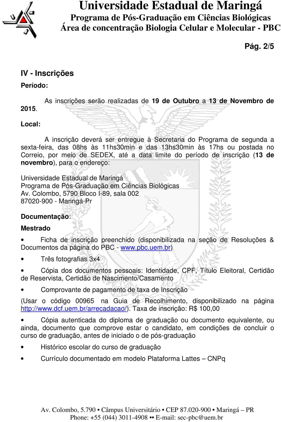 17hs ou postada no Correio, por meio de SEDEX, até a data limite do período de inscrição (13 de novembro), para o endereço: Universidade Estadual de Maringá Av.