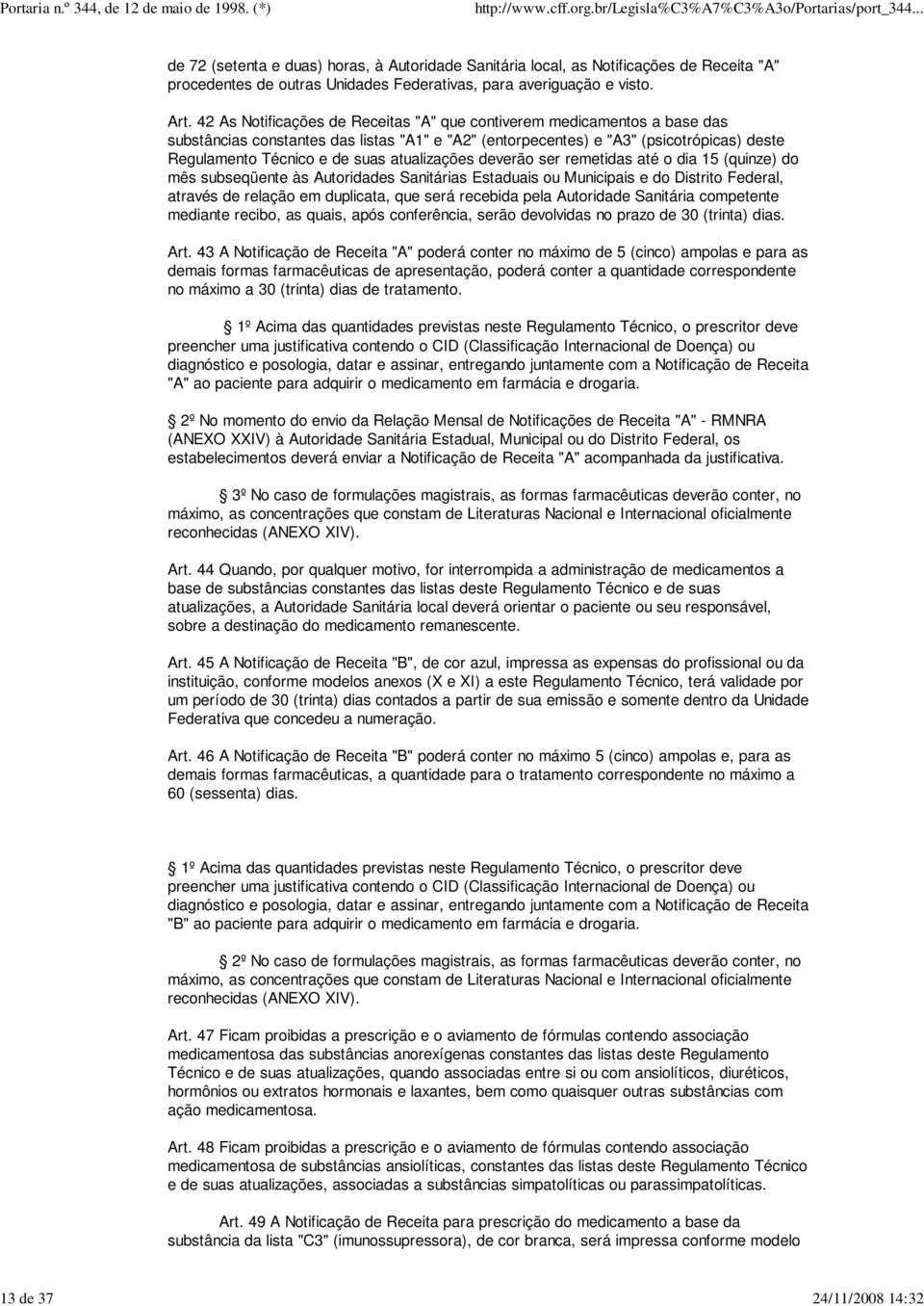 atualizações deverão ser remetidas até o dia 15 (quinze) do mês subseqüente às Autoridades Sanitárias Estaduais ou Municipais e do Distrito Federal, através de relação em duplicata, que será recebida