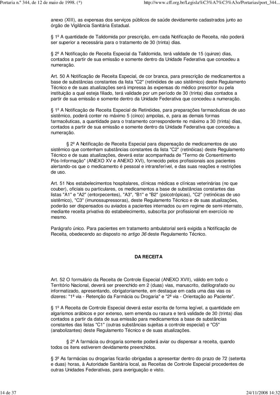 2º A Notificação de Receita Especial da Talidomida, terá validade de 15 (quinze) dias, contados a partir de sua emissão e somente dentro da Unidade Federativa que concedeu a numeração. Art.