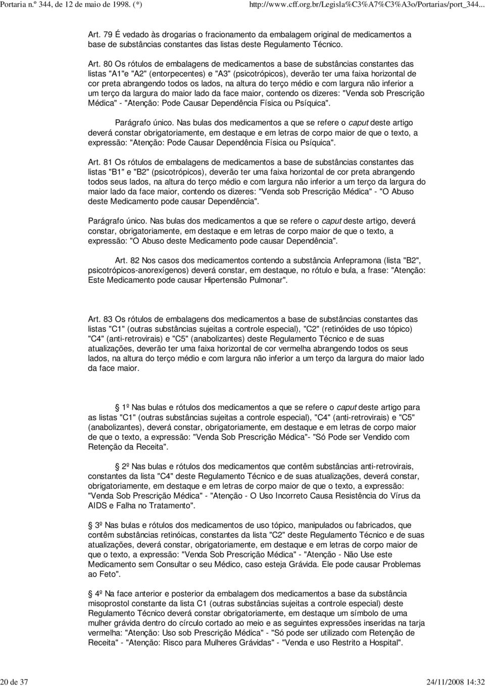 80 Os rótulos de embalagens de medicamentos a base de substâncias constantes das listas "A1"e "A2" (entorpecentes) e "A3" (psicotrópicos), deverão ter uma faixa horizontal de cor preta abrangendo