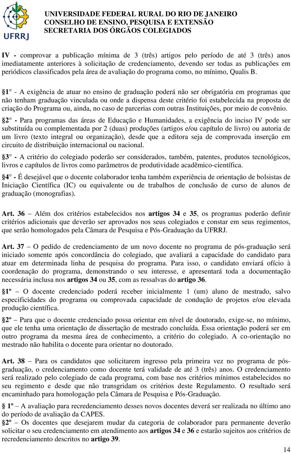 1 - A exigência de atuar no ensino de graduação poderá não ser obrigatória em programas que não tenham graduação vinculada ou onde a dispensa deste critério foi estabelecida na proposta de criação do