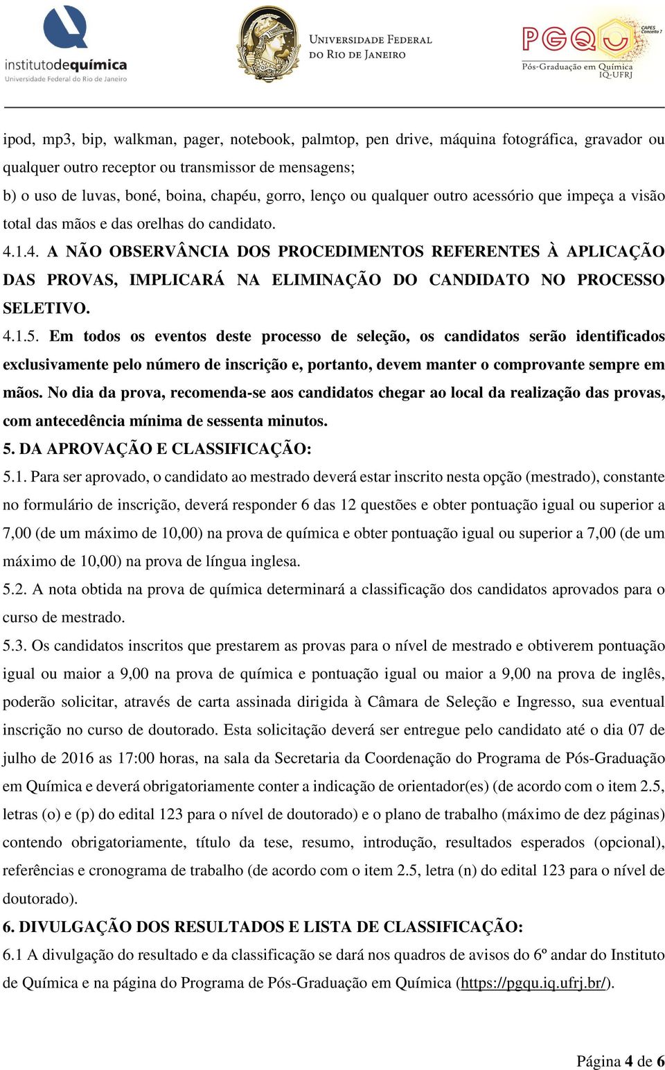 1.4. A NÃO OBSERVÂNCIA DOS PROCEDIMENTOS REFERENTES À APLICAÇÃO DAS PROVAS, IMPLICARÁ NA ELIMINAÇÃO DO CANDIDATO NO PROCESSO SELETIVO. 4.1.5.