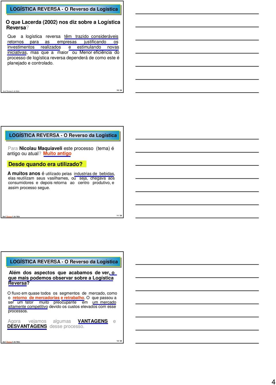 de logística reversa dependerá de como este é planejado e controlado. 10 / 24 Para Nicolau Maquiaveli este processo (tema) é antigo ou atual? Muito antigo Desde quando era utilizado?