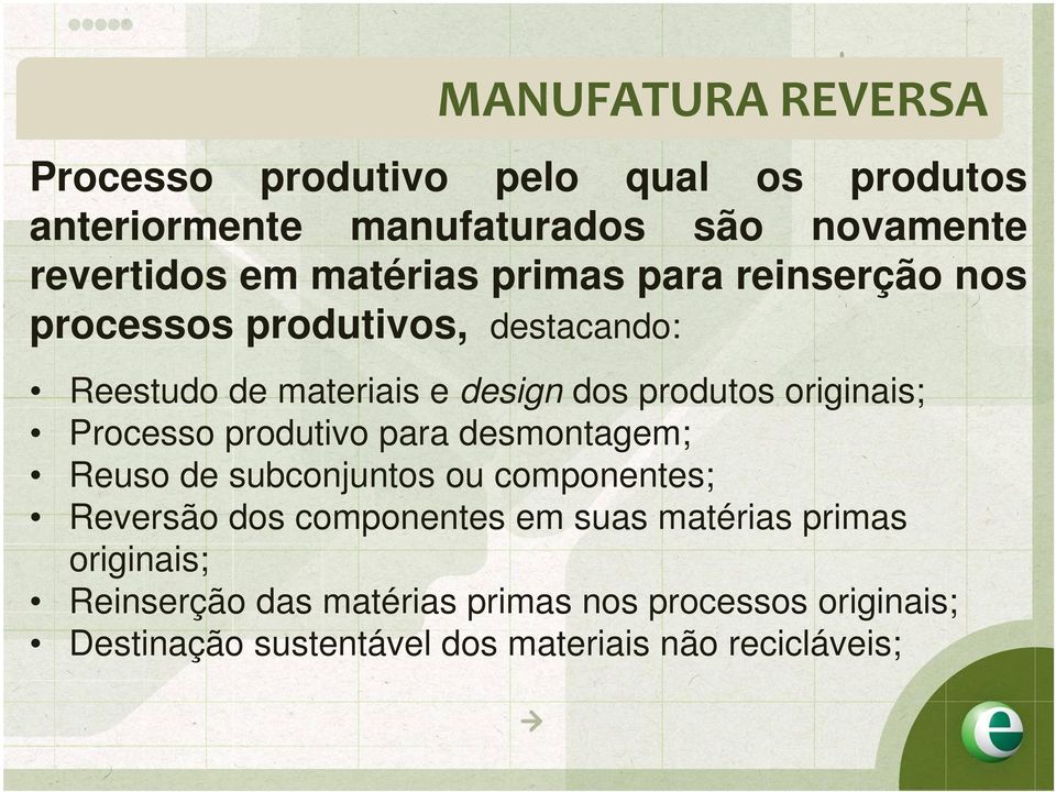 design dos produtos originais; Processo produtivo para desmontagem; Reuso de subconjuntos ou componentes; Reversão dos componentes em