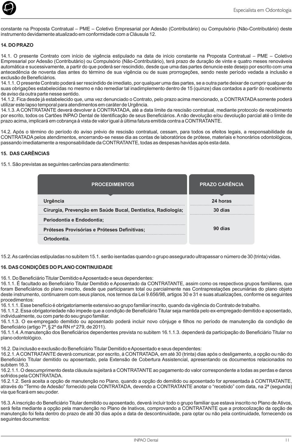 .1. O presente Contrato com início de vigência estipulado na data de início constante na Proposta Contratual PME Coletivo Empresarial por Adesão (Contributário) ou Compulsório (Não-Contributário),