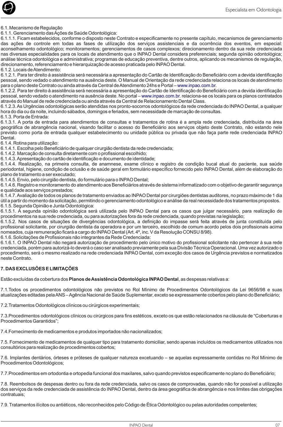 de casos complexos; direcionamento dentro da sua rede credenciada nas diversas especialidades para os locais de atendimento que o considera preferenciais; segunda opinião odontológica; análise