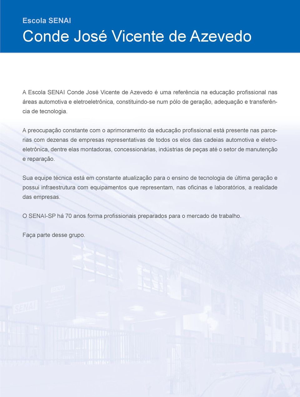 A preocupação constante com o aprimoramento da educação profissional está presente nas parcerias com dezenas de empresas representativas de todos os elos das cadeias automotiva e eletroeletrônica,