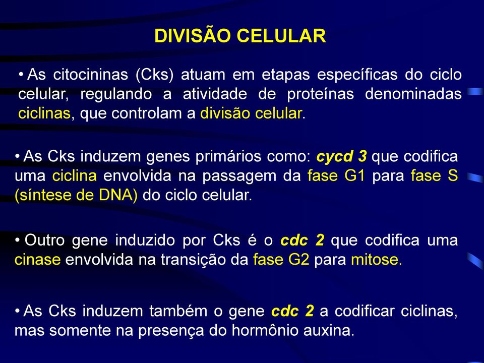 As Cks induzem genes primários como: cycd 3 que codifica uma ciclina envolvida na passagem da fase G1 para fase S (síntese de DNA)