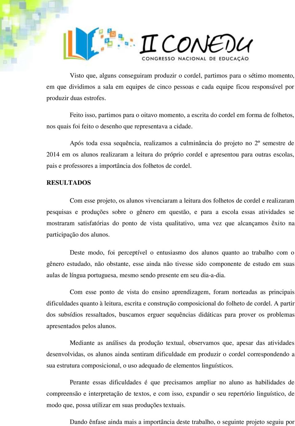 Após toda essa sequência, realizamos a culminância do projeto no 2º semestre de 2014 em os alunos realizaram a leitura do próprio cordel e apresentou para outras escolas, pais e professores a