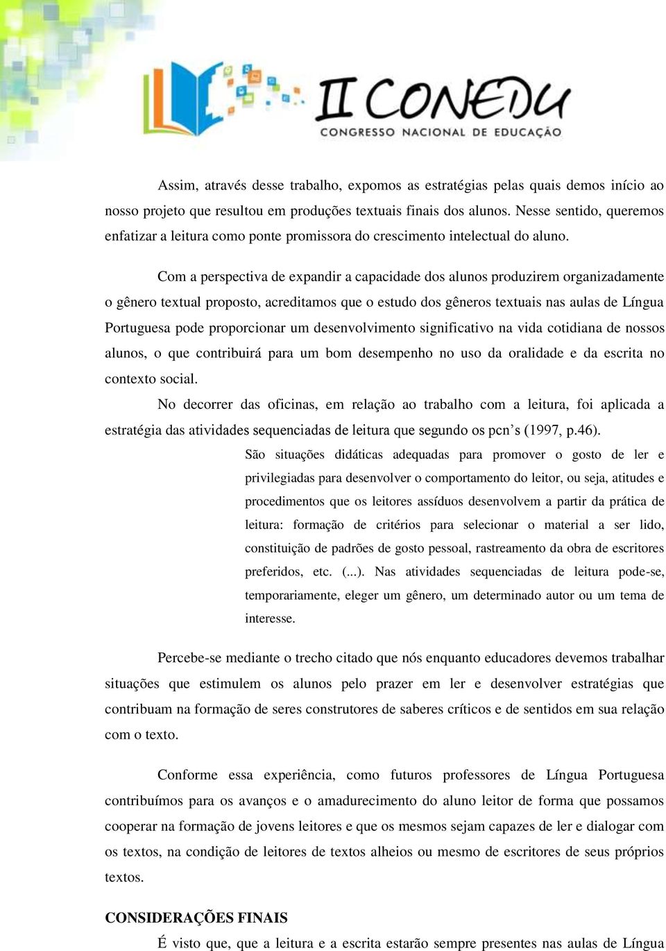 Com a perspectiva de expandir a capacidade dos alunos produzirem organizadamente o gênero textual proposto, acreditamos que o estudo dos gêneros textuais nas aulas de Língua Portuguesa pode