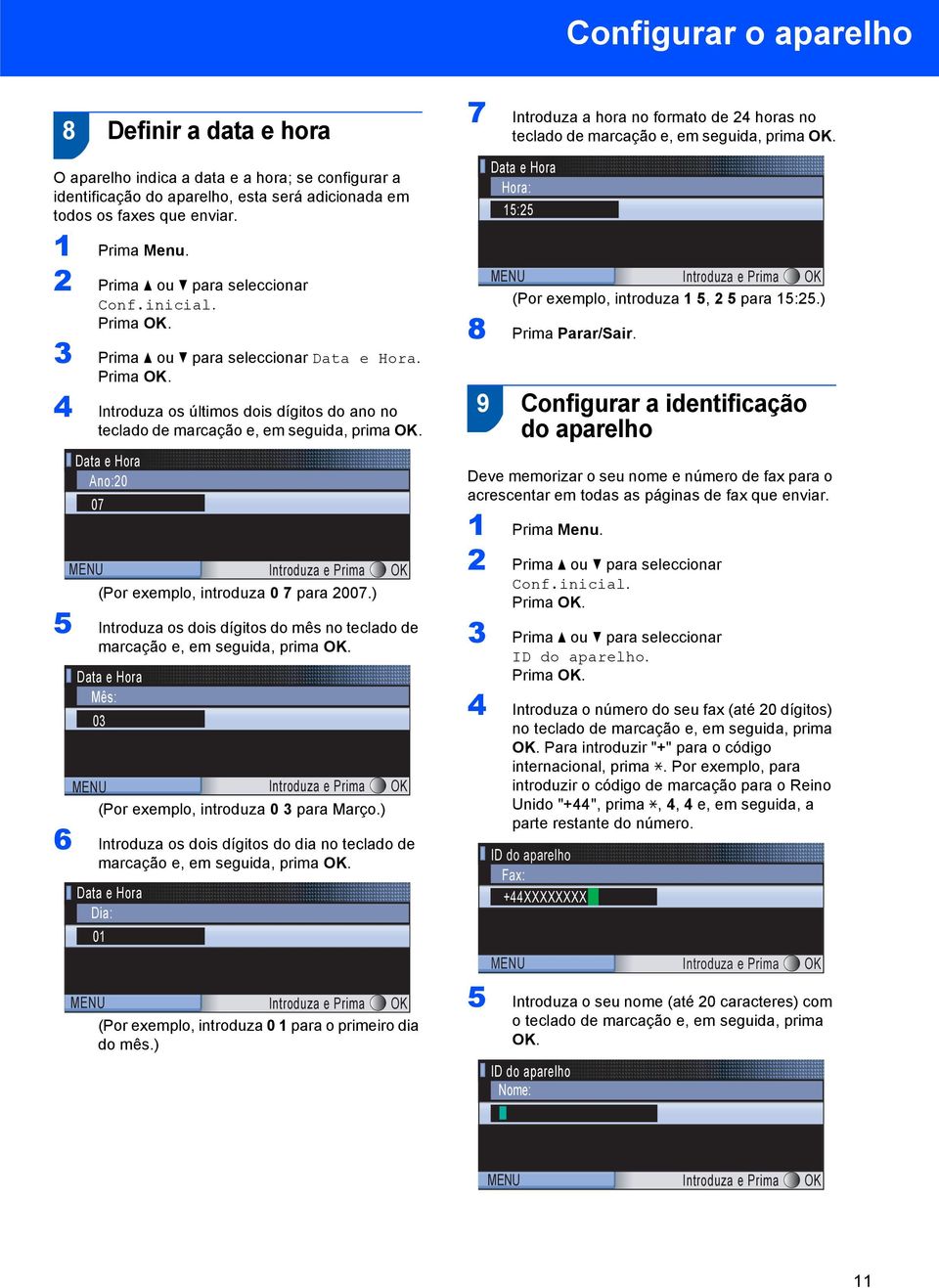 Data e Hora Ano:20 07 MENU Introduza e Prima OK (Por exemplo, introduza 0 7 para 2007.) 5 Introduza os dois dígitos do mês no teclado de marcação e, em seguida, prima OK.