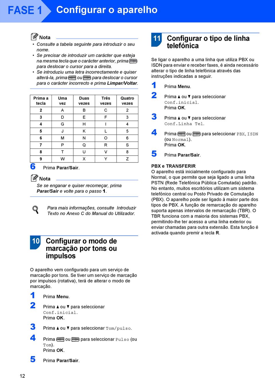 Se introduziu uma letra incorrectamente e quiser alterá-la, prima ou para deslocar o cursor para o carácter incorrecto e prima Limpar/Voltar.