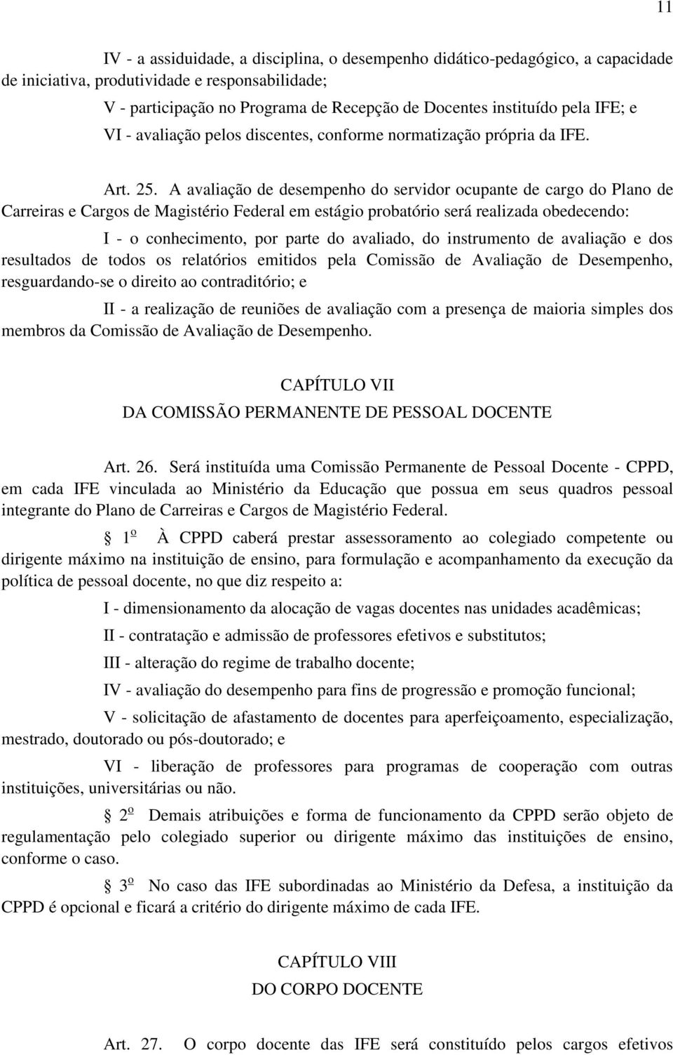 A avaliação de desempenho do servidor ocupante de cargo do Plano de Carreiras e Cargos de Magistério Federal em estágio probatório será realizada obedecendo: I - o conhecimento, por parte do