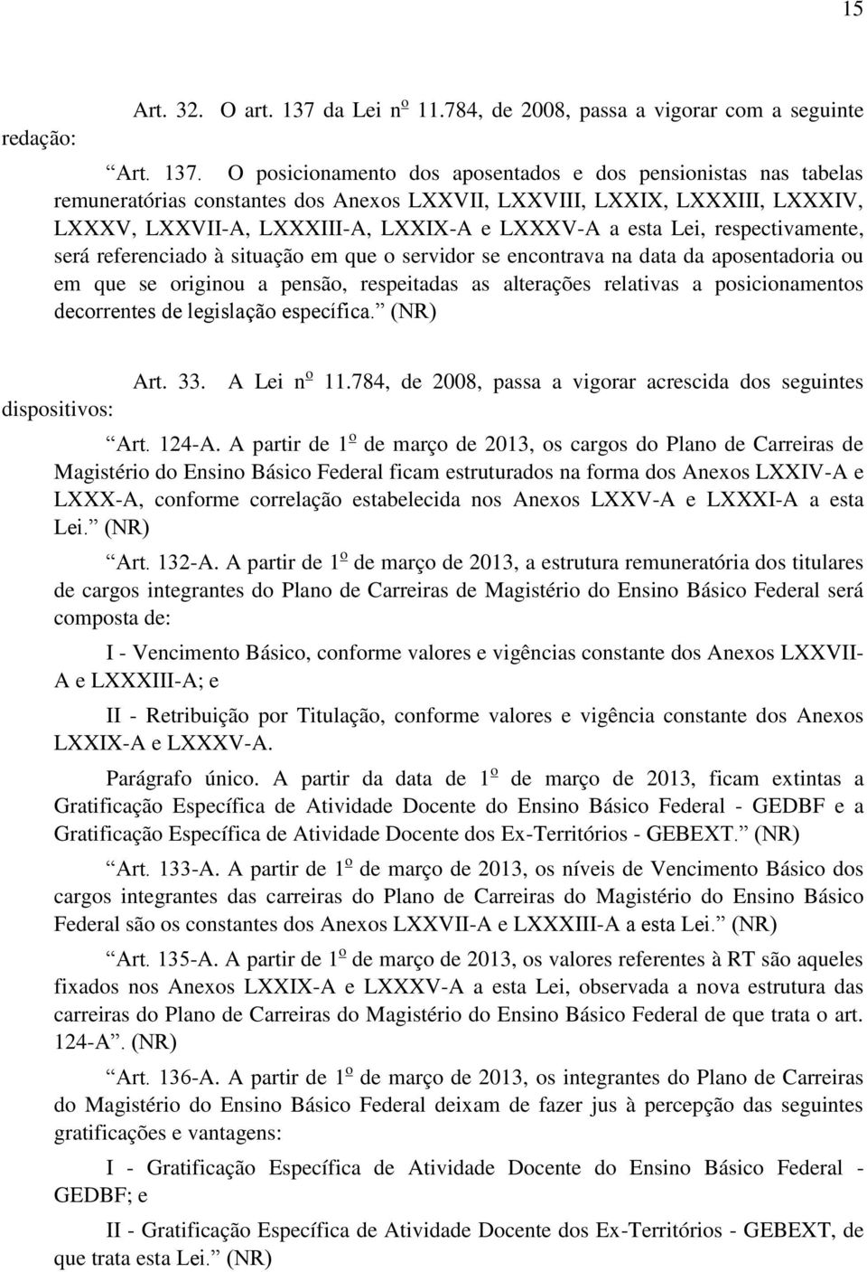 O posicionamento dos aposentados e dos pensionistas nas tabelas remuneratórias constantes dos Anexos LXXVII, LXXVIII, LXXIX, LXXXIII, LXXXIV, LXXXV, LXXVII-A, LXXXIII-A, LXXIX-A e LXXXV-A a esta Lei,