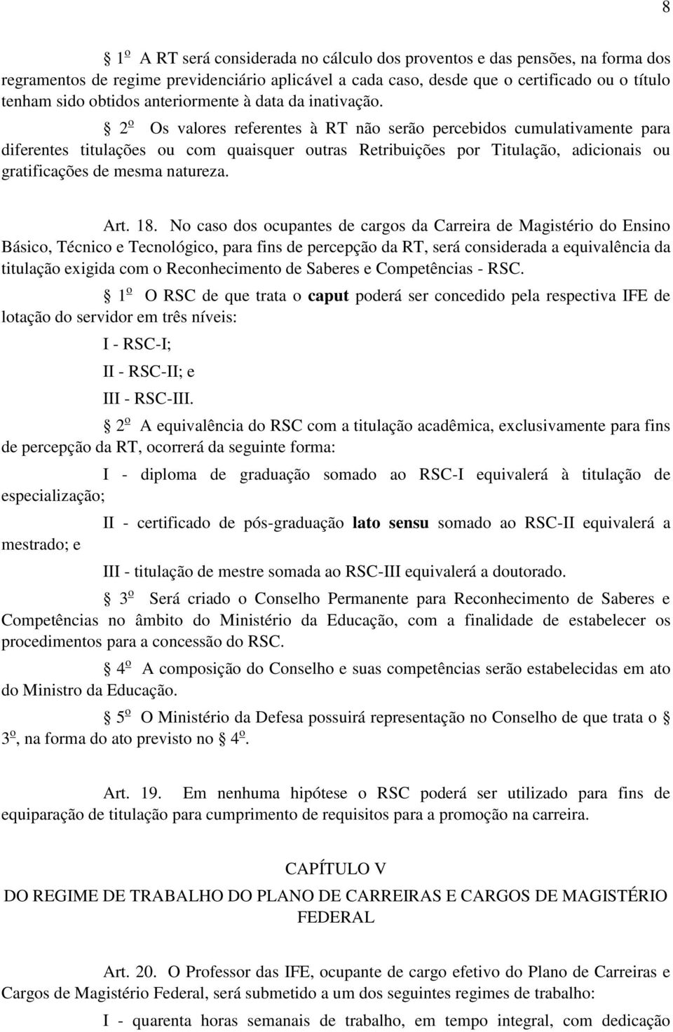 2 o Os valores referentes à RT não serão percebidos cumulativamente para diferentes titulações ou com quaisquer outras Retribuições por Titulação, adicionais ou gratificações de mesma natureza. Art.