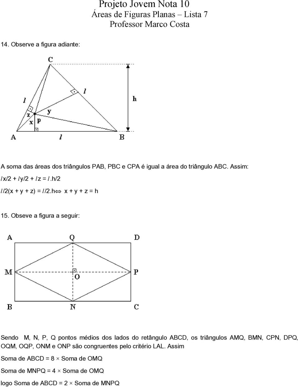 Obseve a figura a seguir: Sendo M, N, P, Q pontos médios dos lados do retângulo ABCD, os triângulos AMQ, BMN, CPN,