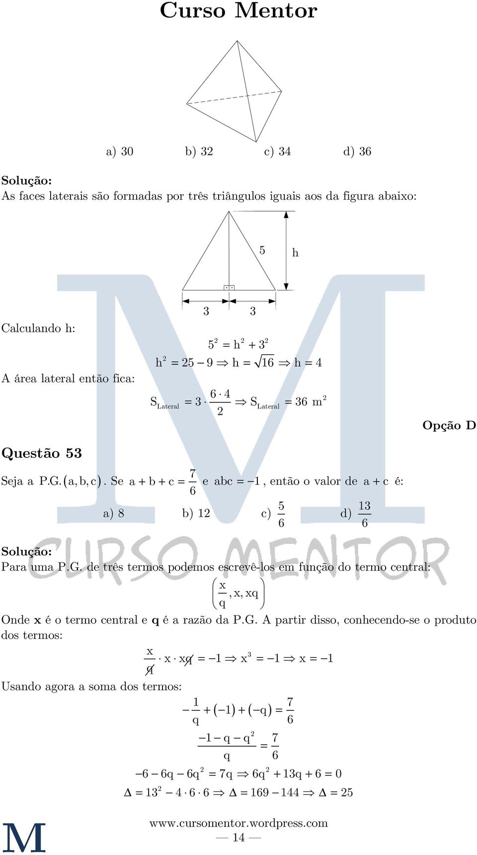 Se 7 a + b + c e abc 1, então o valor de a + c é: 6 a) 8 b) 1 c) 5 6 d) 1 6 Para uma P.G.