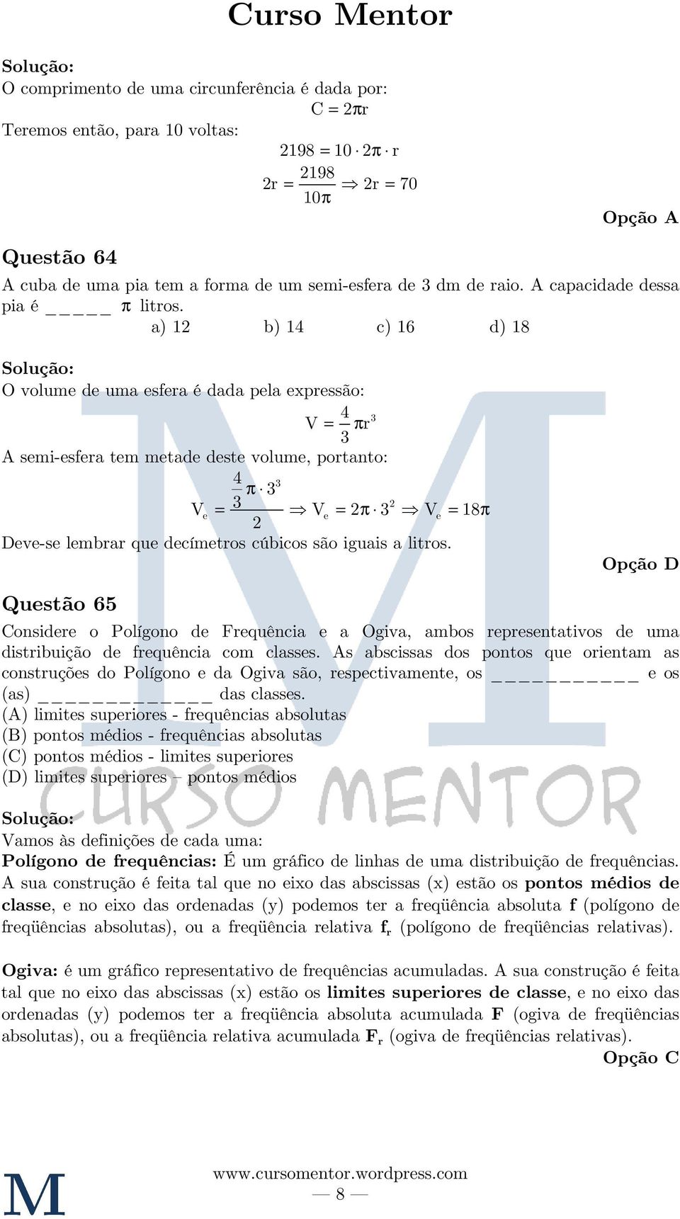 a) 1 b) 14 c) 16 d) 18 O volume de uma esfera é dada pela expressão: 4 V π r semi-esfera tem metade deste volume, portanto: 4 π V e Ve π Ve 18π Deve-se lembrar que decímetros cúbicos são iguais a