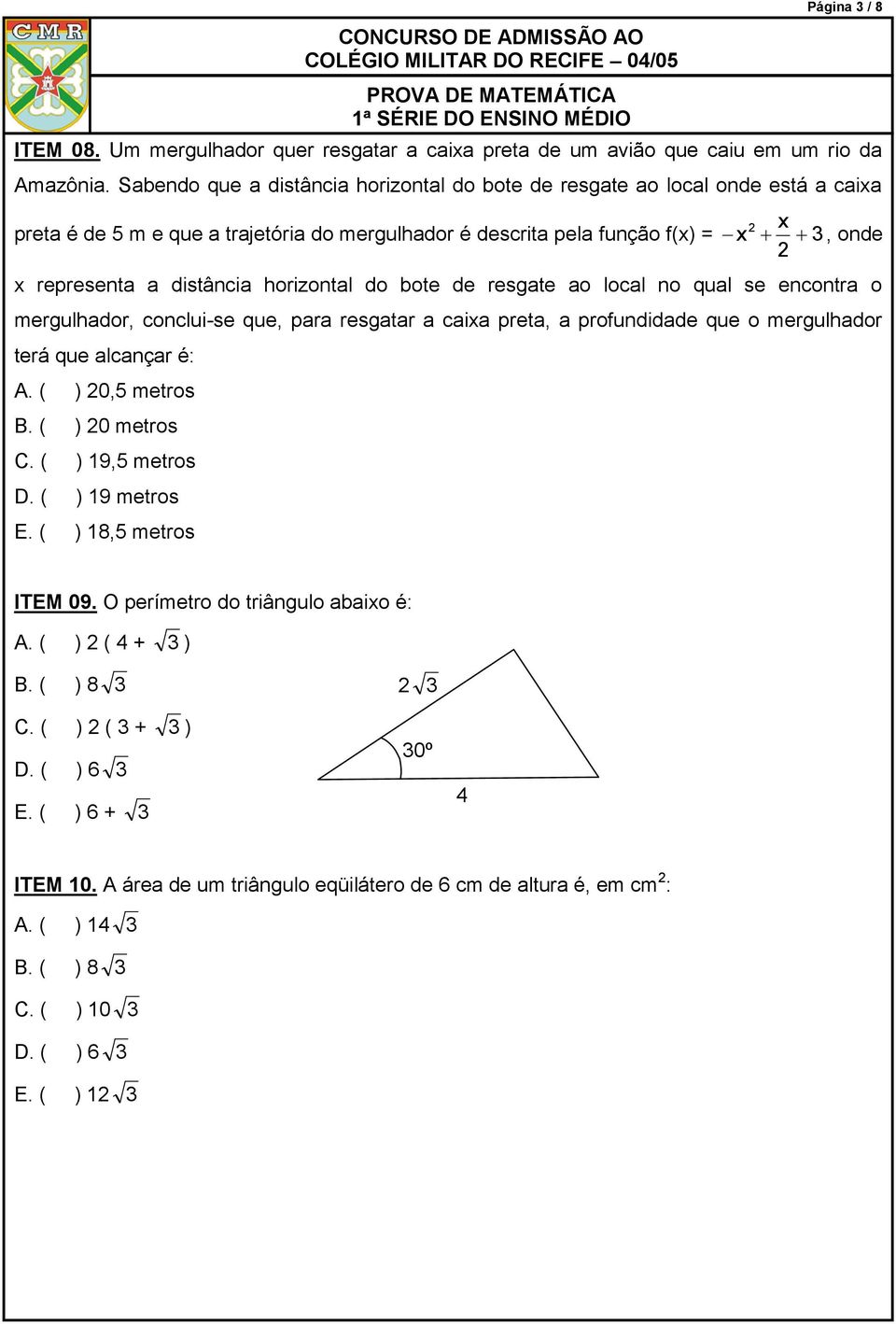 mergulhador, conclui-se que, para resgatar a caixa preta, a profundidade que o mergulhador terá que alcançar é: A ( ) 0,5 metros B ( ) 0 metros C ( ) 9,5 metros D ( ) 9 metros E ( ) 8,5 metros ITEM