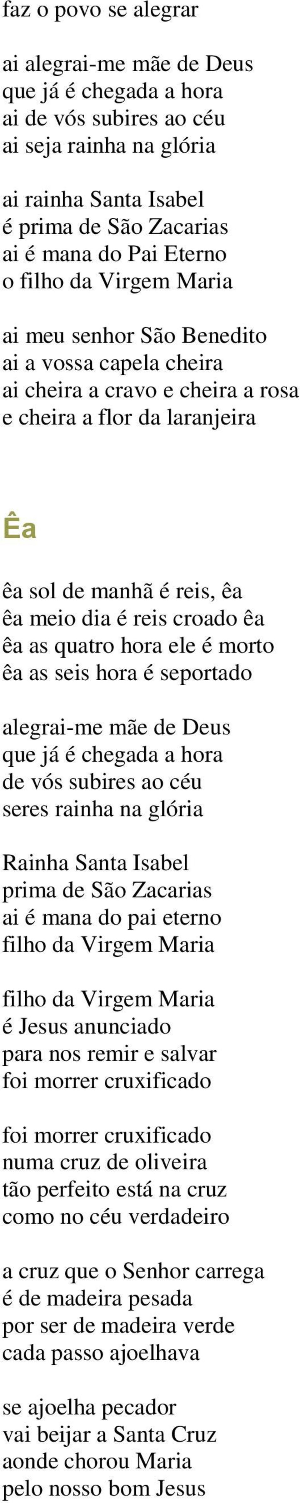 as quatro hora ele é morto êa as seis hora é seportado alegrai-me mãe de Deus que já é chegada a hora de vós subires ao céu seres rainha na glória Rainha Santa Isabel prima de São Zacarias ai é mana