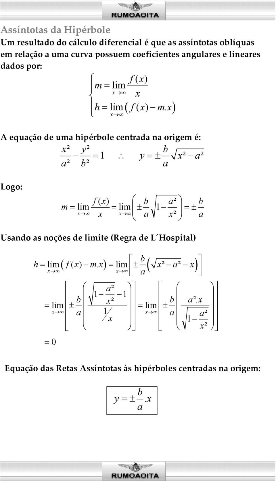 ) x A equação de uma hipérbole centrada na origem é: x² y² b = 1 y =± x² a² a² b² a Logo: f ( x) b a² b m = lim = lim ± 1 =± x x x ² a x a Usando