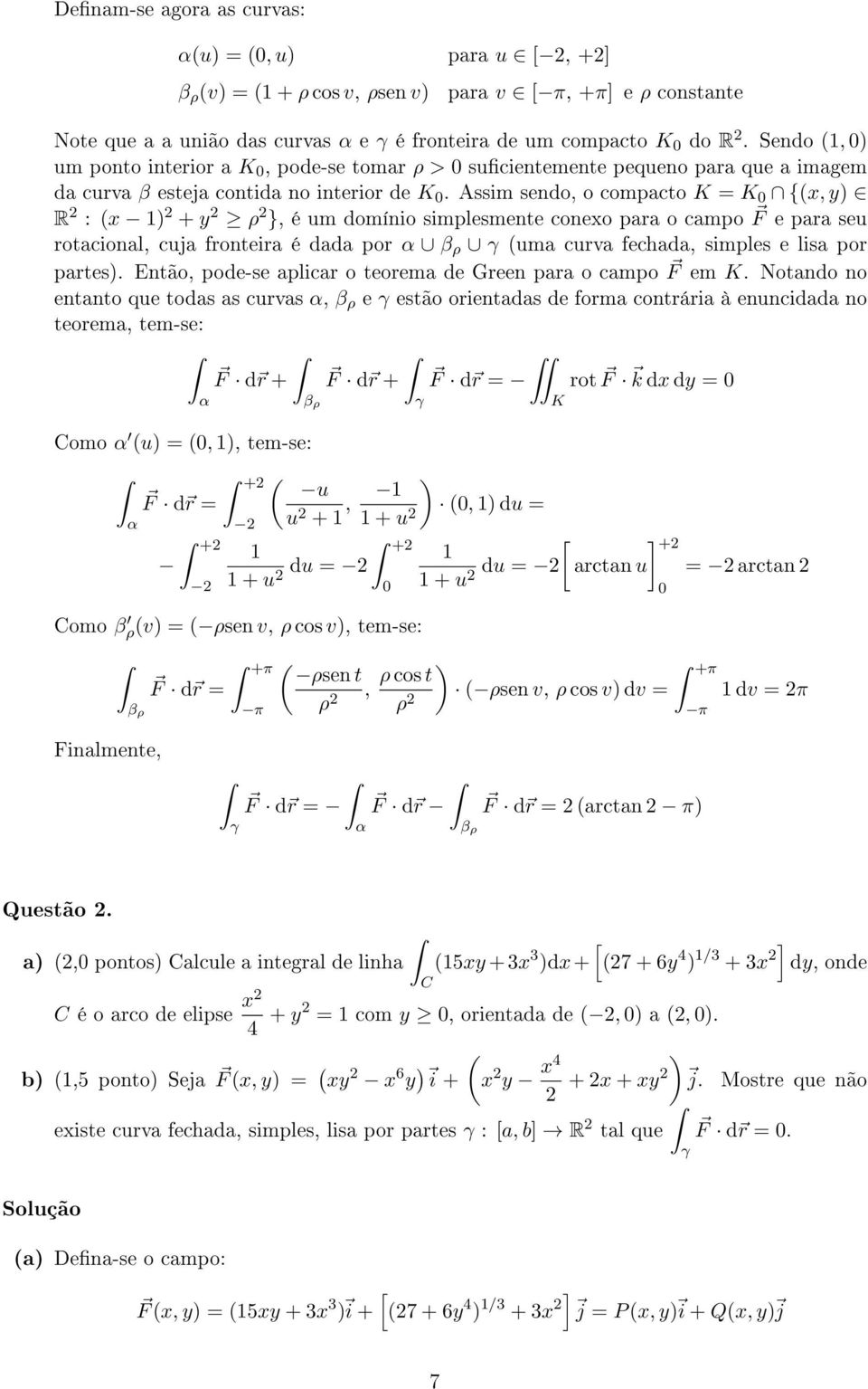 Assim sendo, o compacto = {x, y) R 2 : x 1) 2 + y 2 ρ 2 }, é um domínio simplesmente conexo para o campo F e para seu rotacional, cuja fronteira é dada por β ρ uma curva fechada, simples e lisa por