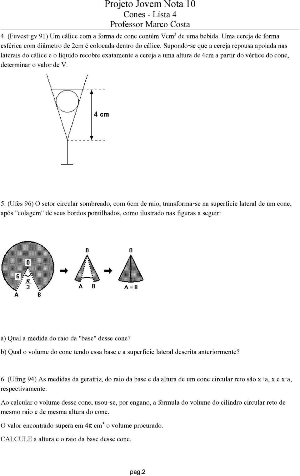 (Ufes 96) O setor circular sombreado, com 6cm de raio, transforma-se na superfície lateral de um cone, após "colagem" de seus bordos pontilhados, como ilustrado nas figuras a seguir: a) Qual a medida