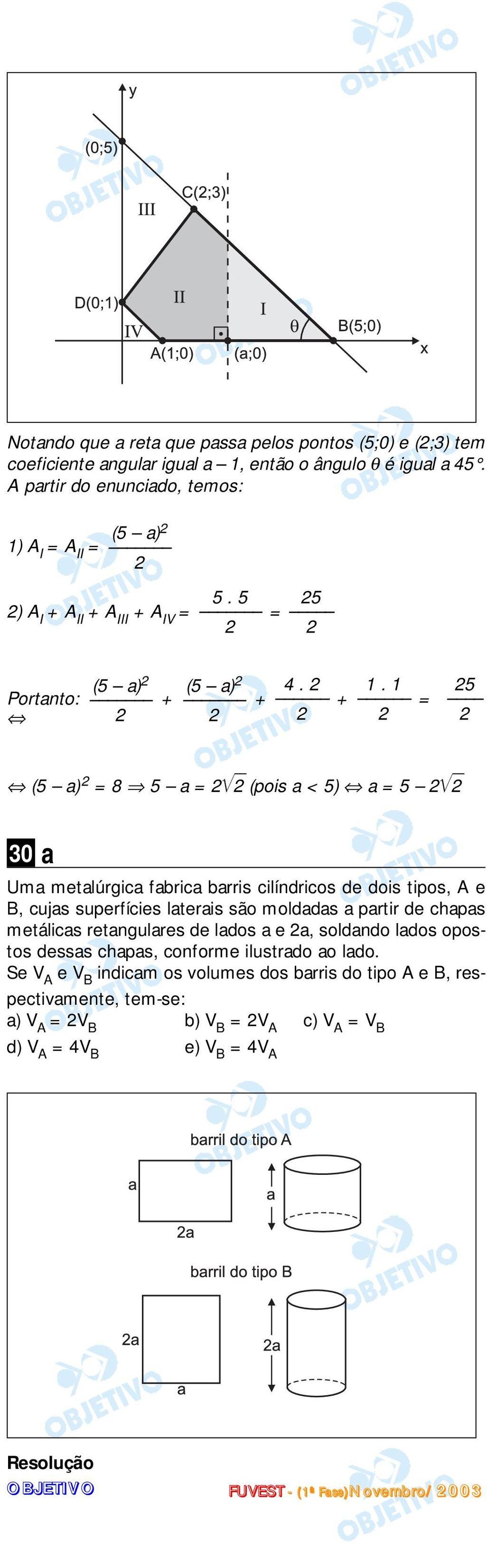 . Portanto: + + + = 5 (5 a) = 8 5 a = (pois a < 5) a = 5 0 a Uma metalúrgica fabrica barris cilíndricos de dois tipos, A e B, cujas superfícies laterais são moldadas a