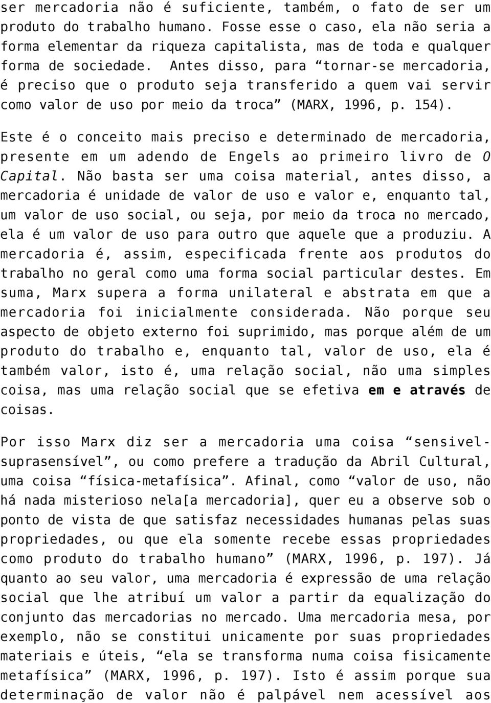 Antes disso, para tornar-se mercadoria, é preciso que o produto seja transferido a quem vai servir como valor de uso por meio da troca (MARX, 1996, p. 154).