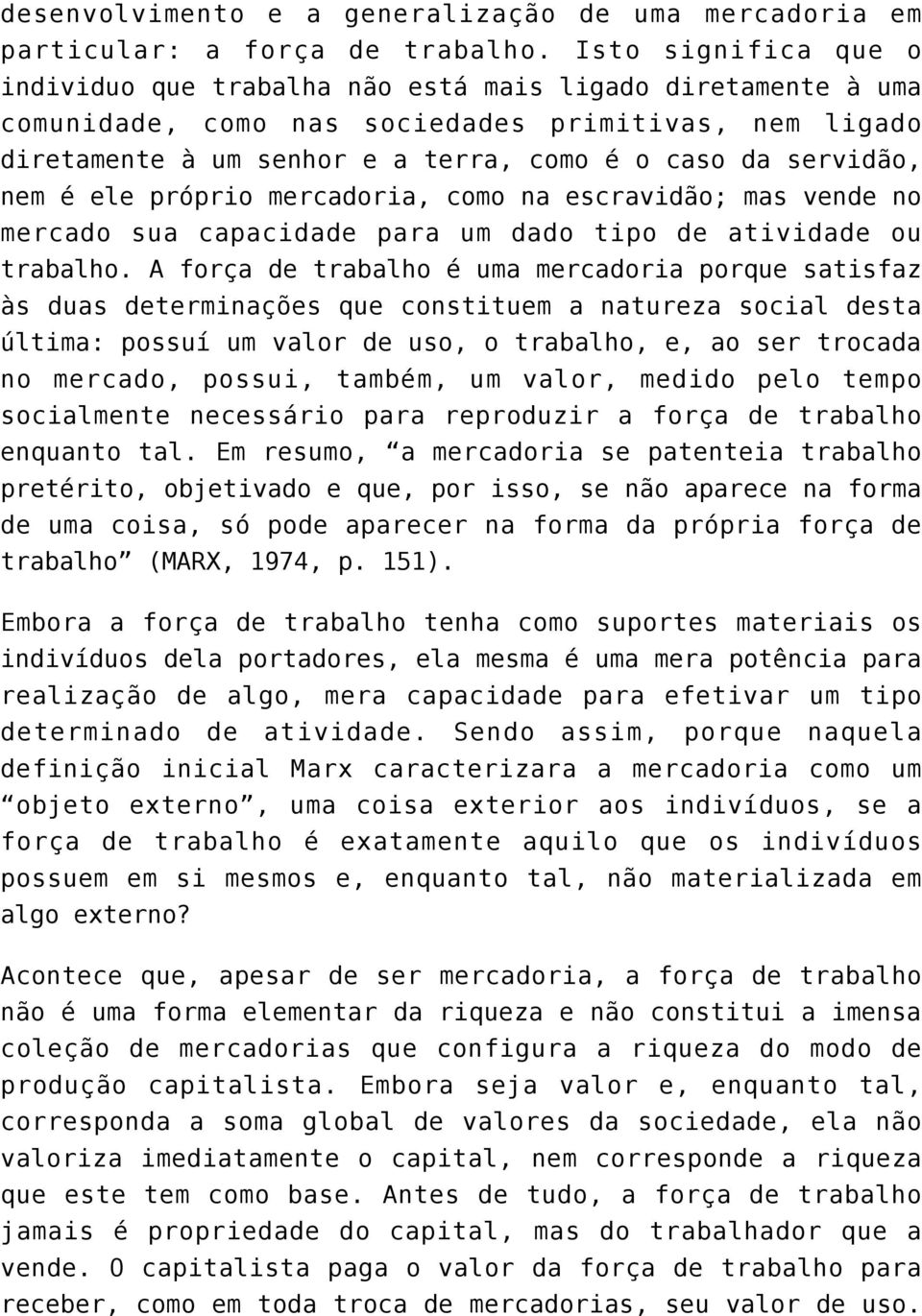 nem é ele próprio mercadoria, como na escravidão; mas vende no mercado sua capacidade para um dado tipo de atividade ou trabalho.