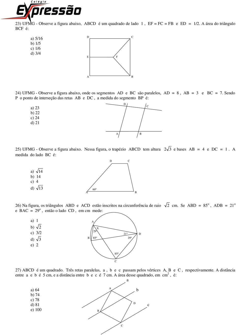 Sendo P o ponto de interseção das retas e, a medida do segmento P é: a) 23 b) 22 c) 24 d) 21 25) UFMG - Observe a figura abaixo. Nessa figura, o trapézio tem altura 2 3 e bases = 4 e = 1.