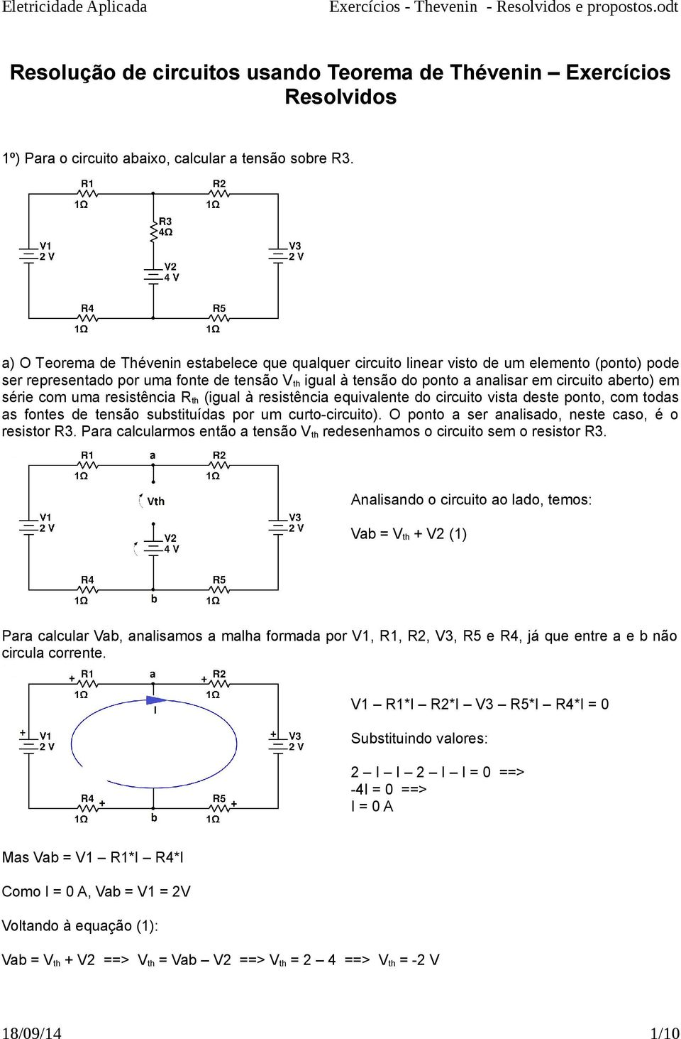 em série com uma resistência Rth (igual à resistência equivalente do circuito vista deste ponto, com todas as fontes de tensão substituídas por um curto-circuito).