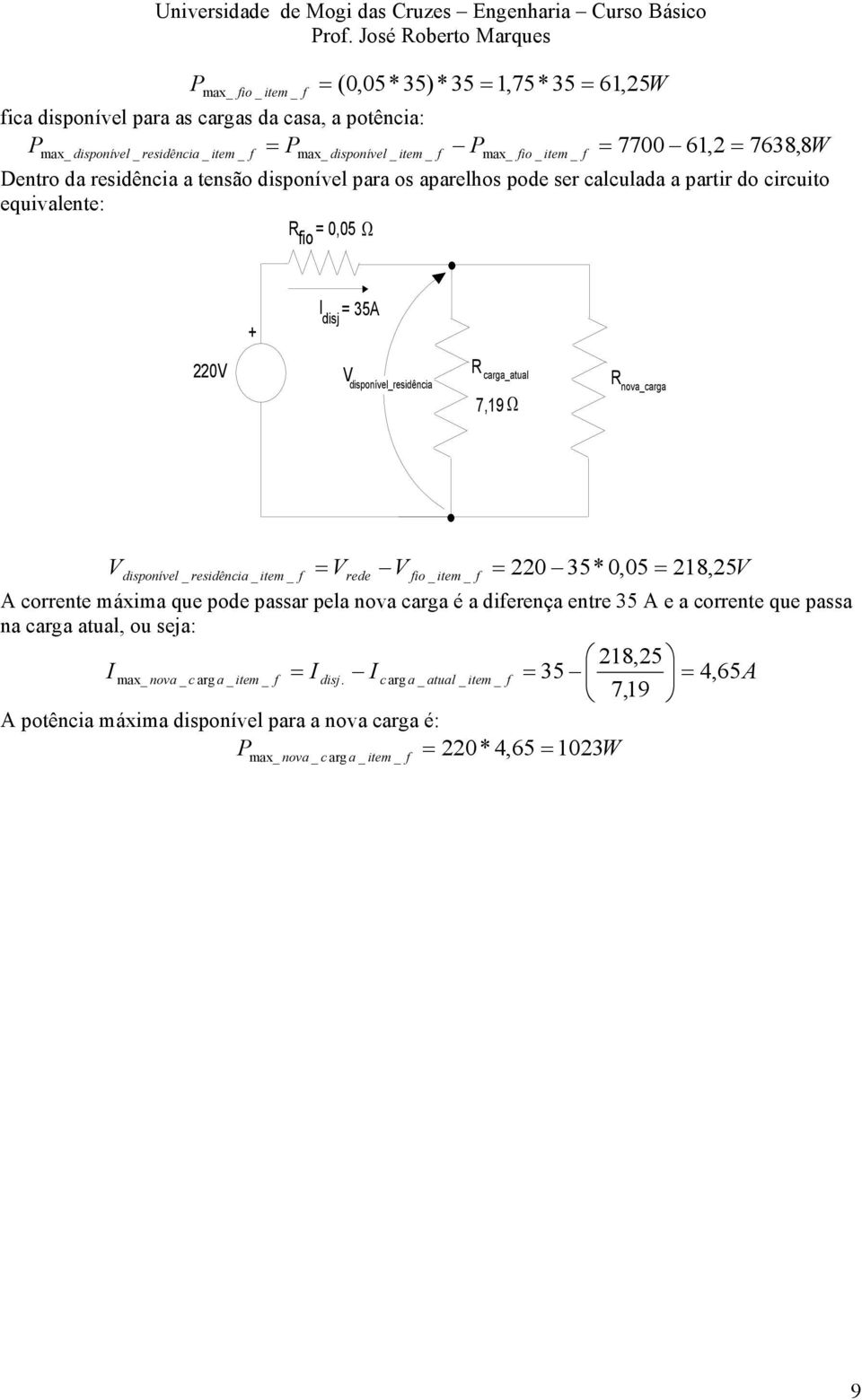 Ω nova_carga Vdisponível _ residência _ item _ f Vrede V _ item _ f 0 35*0,05 18, 5V A corrente máxima que pode passar pela nova carga é a diferença entre 35 A e a corrente que passa na carga
