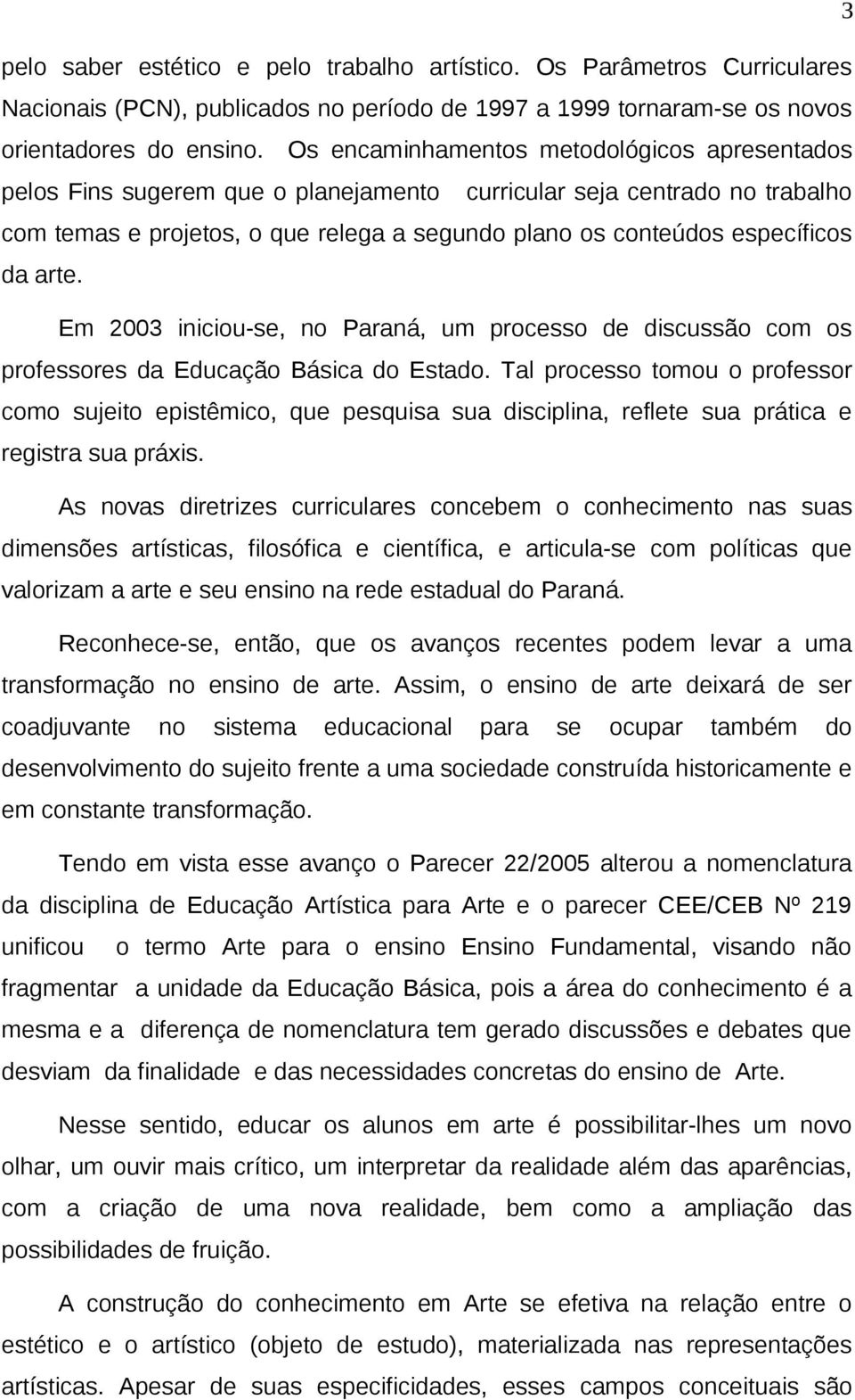 arte. Em 2003 iniciou-se, no Paraná, um processo de discussão com os professores da Educação Básica do Estado.