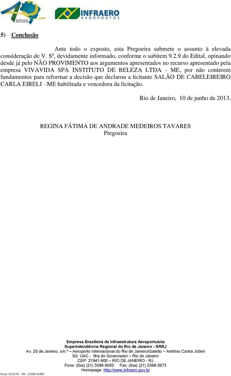 9 do Edital, opinando desde já pelo NÃO PROVIMENTO aos argumentos apresentados no recurso apresentado pela empresa VIVAVIDA SPA