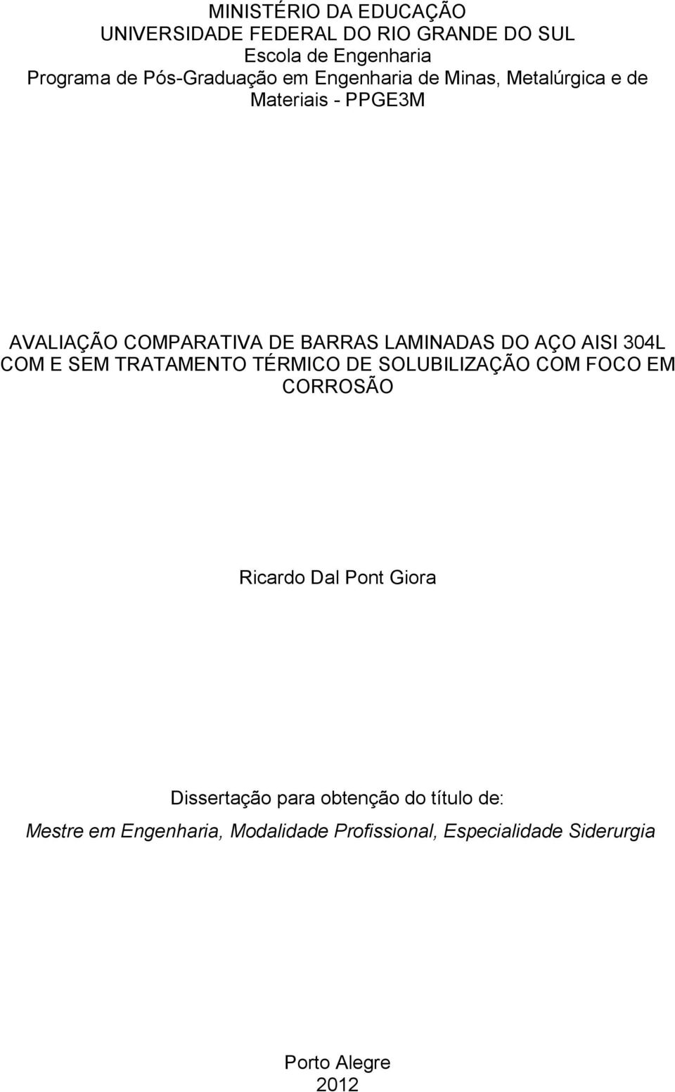AISI 304L COM E SEM TRATAMENTO TÉRMICO DE SOLUBILIZAÇÃO COM FOCO EM CORROSÃO Ricardo Dal Pont Giora Dissertação
