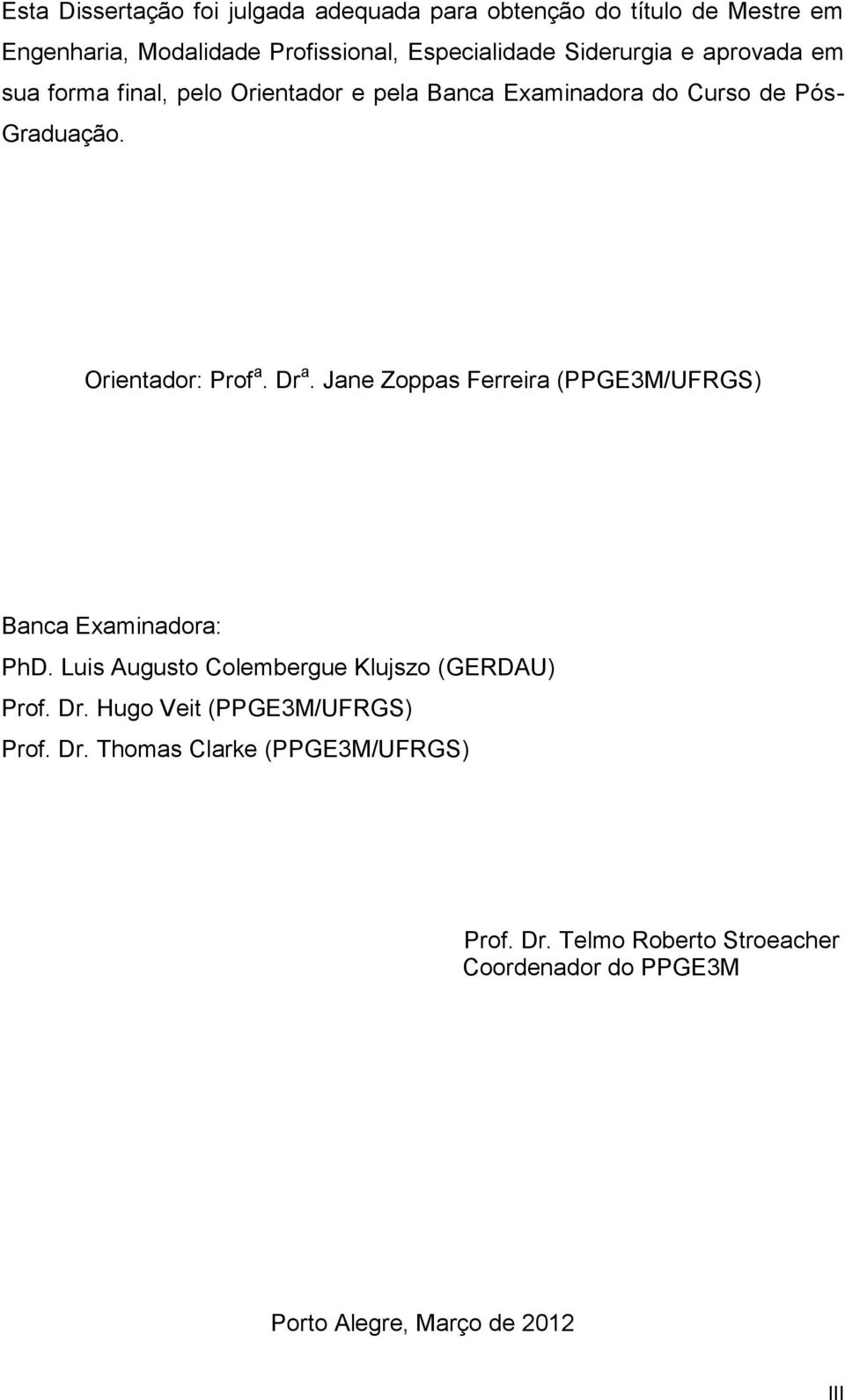 Dr a. Jane Zoppas Ferreira (PPGE3M/UFRGS) Banca Examinadora: PhD. Luis Augusto Colembergue Klujszo (GERDAU) Prof. Dr.
