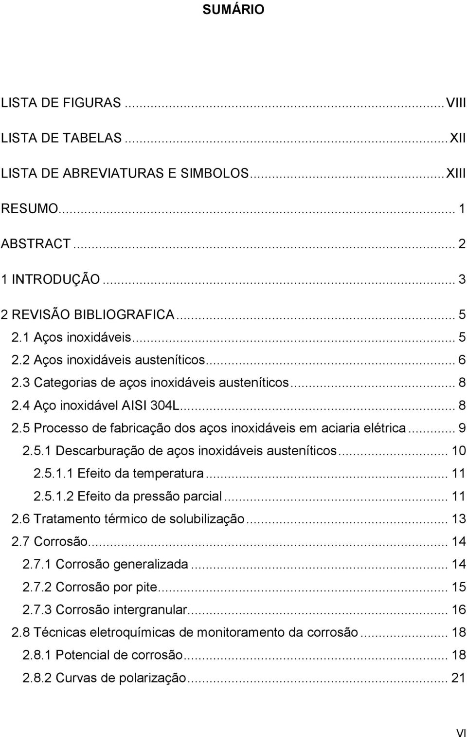 .. 9 2.5.1 Descarburação de aços inoxidáveis austeníticos... 10 2.5.1.1 Efeito da temperatura... 11 2.5.1.2 Efeito da pressão parcial... 11 2.6 Tratamento térmico de solubilização... 13 2.7 Corrosão.