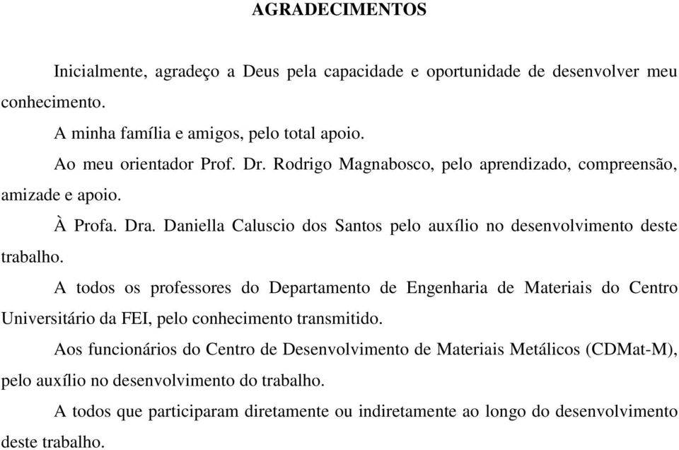 Daniella Caluscio dos Santos pelo auxílio no desenvolvimento deste trabalho.
