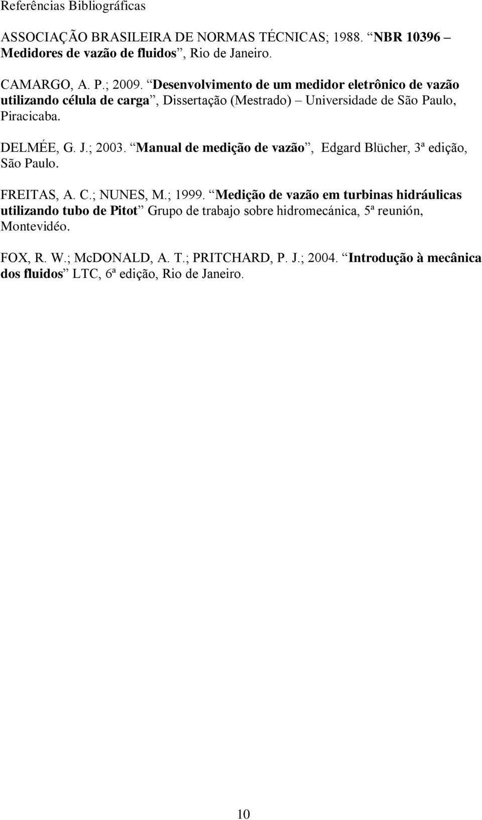 Manual de medição de vazão, Edgard Blücher, 3ª edição, São Paulo. FREITAS, A. C.; NUNES, M.; 1999.