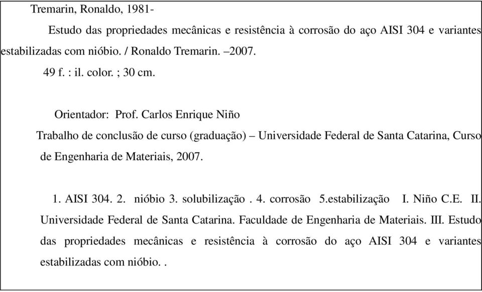 Carlos Enrique Niño Trabalho de conclusão de curso (graduação) Universidade Federal de Santa Catarina, Curso de Engenharia de Materiais, 2007. 1. AISI 304. 2. nióbio 3.