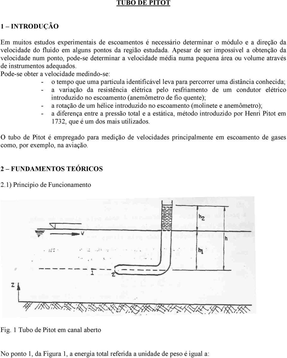 ode-se obter a elocidade medindo-se: - o tempo que uma partícula identificáel lea para percorrer uma distância conhecida; - a ariação da resistência elétrica pelo resfriamento de um condutor elétrico