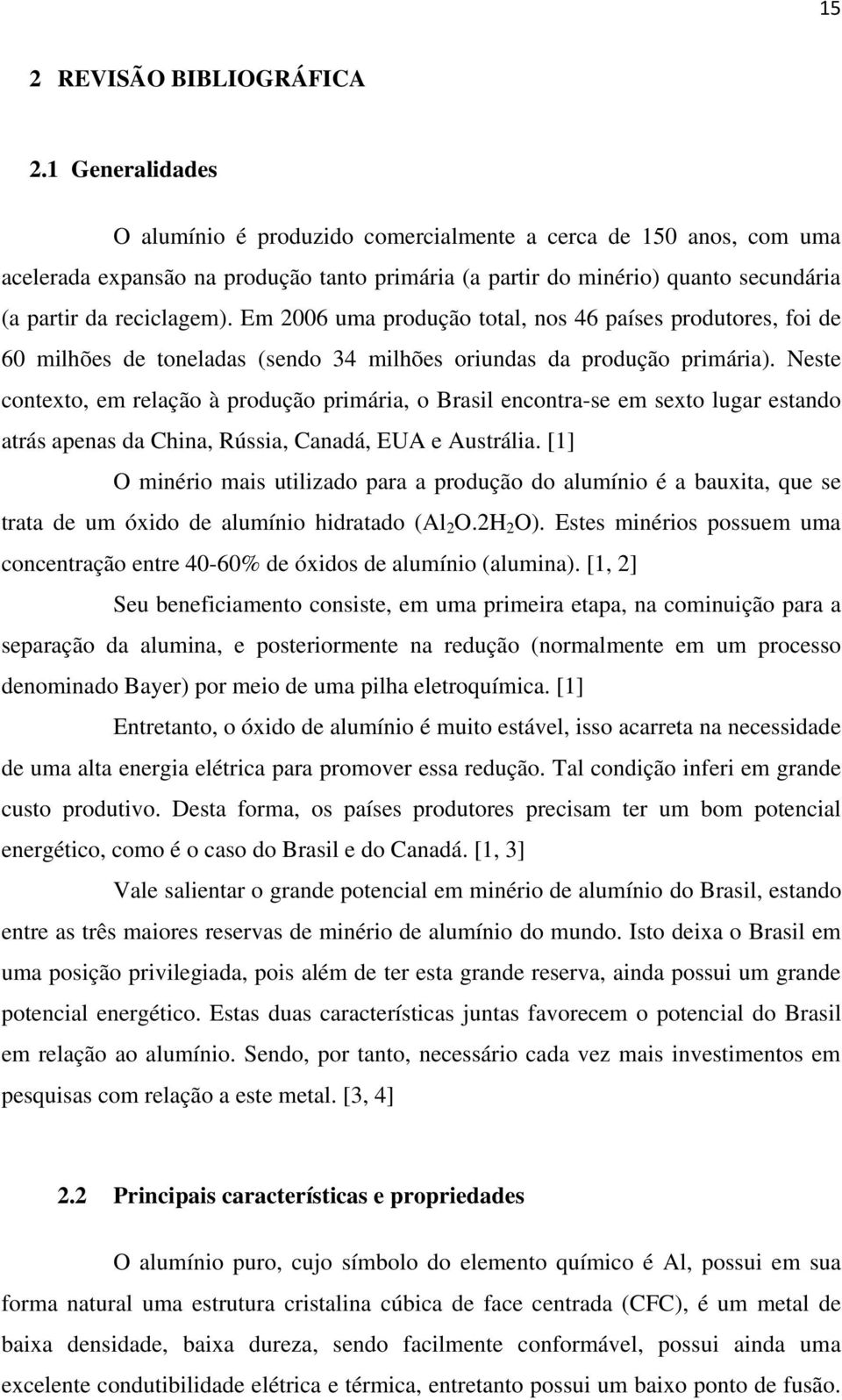 Em 2006 uma produção total, nos 46 países produtores, foi de 60 milhões de toneladas (sendo 34 milhões oriundas da produção primária).