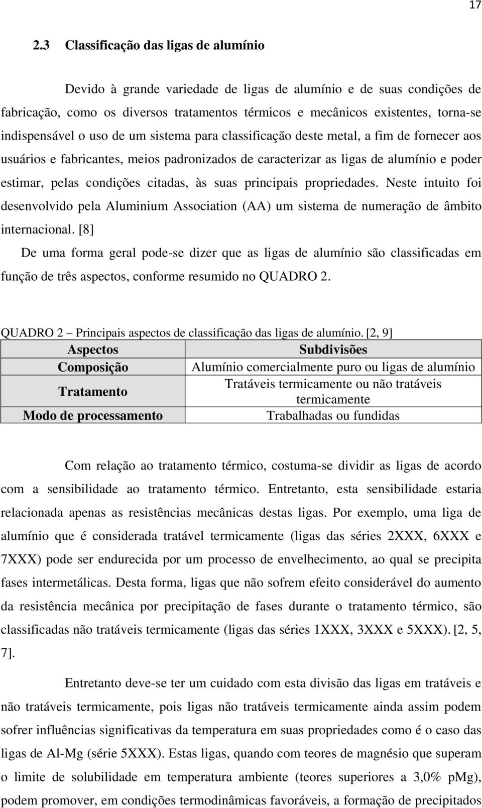 condições citadas, às suas principais propriedades. Neste intuito foi desenvolvido pela Aluminium Association (AA) um sistema de numeração de âmbito internacional.