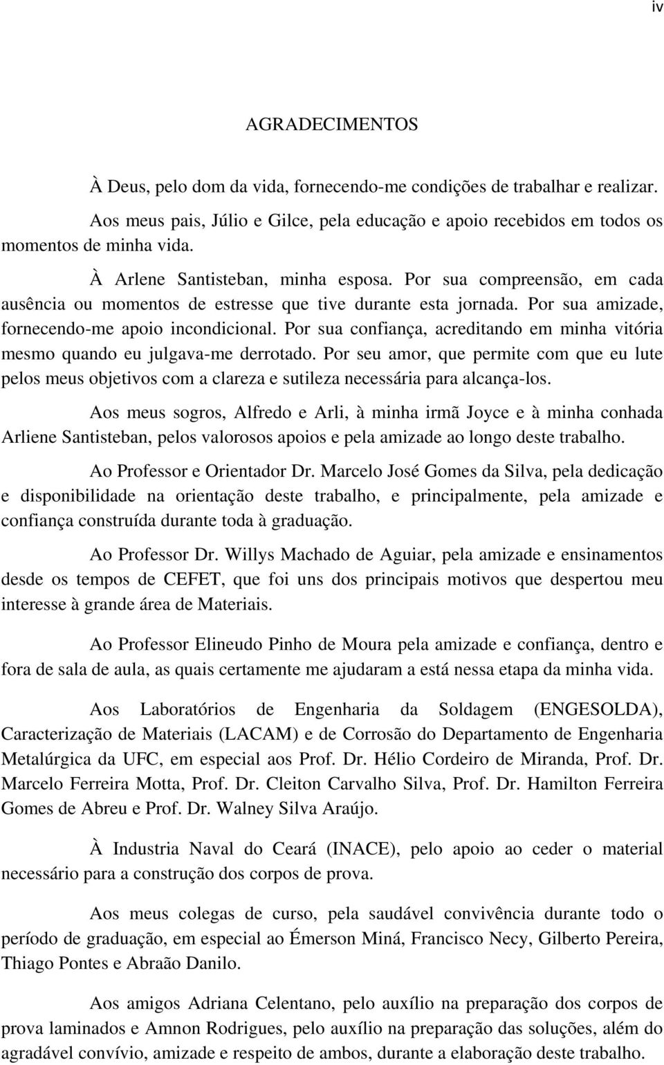 Por sua confiança, acreditando em minha vitória mesmo quando eu julgava-me derrotado.