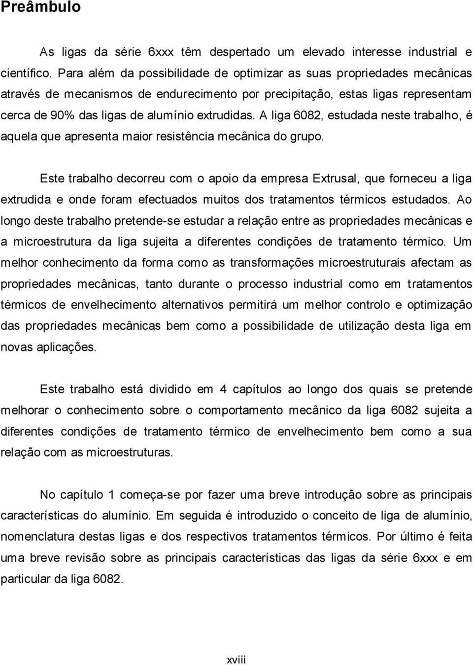 A liga 6082, estudada neste trabalho, é aquela que apresenta maior resistência mecânica do grupo.